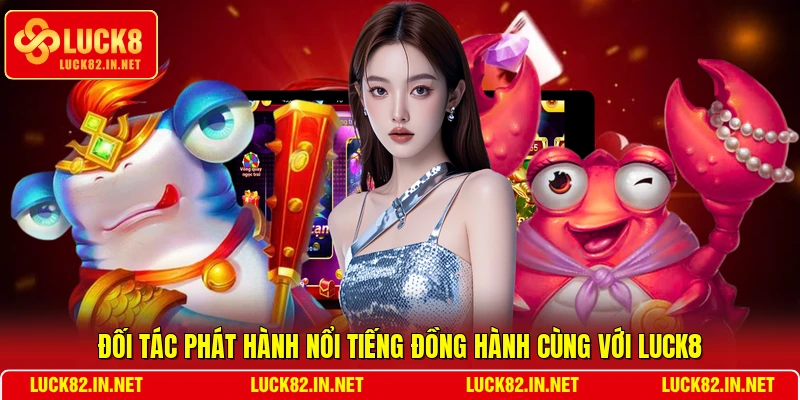 Đối tác phát hành nổi tiếng đồng hành cùng với LUCK8