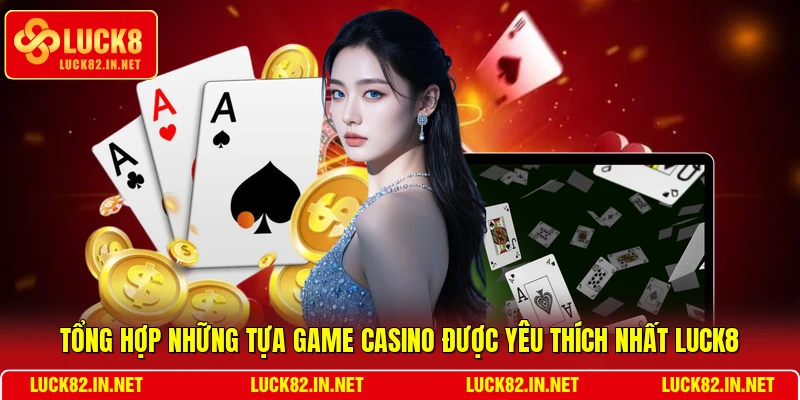 Tổng hợp những tựa game casino được yêu thích nhất LUCK8